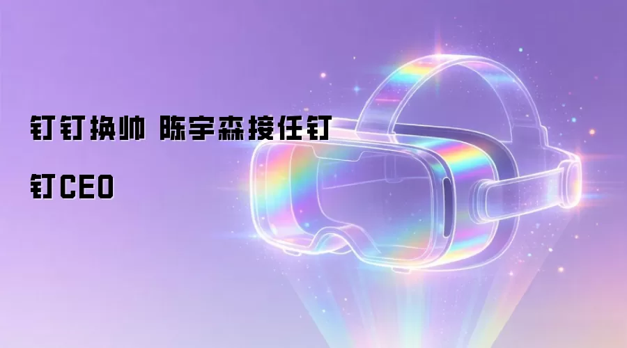 钉钉换帅 陈宇森接任钉钉CEO