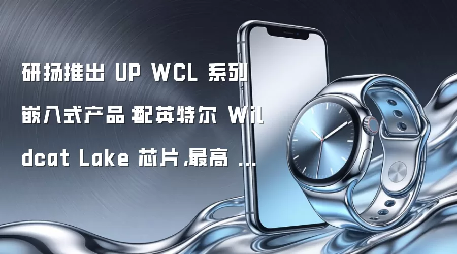 研扬推出 UP WCL 系列嵌入式产品：配英特尔 Wildcat Lake 芯片，最高 48GB 内存
