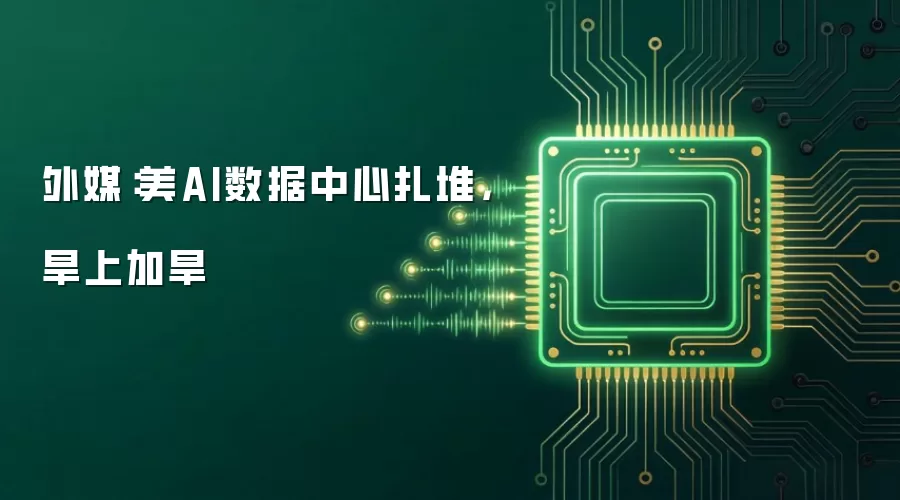 外媒:美AI数据中心扎堆,旱上加旱
