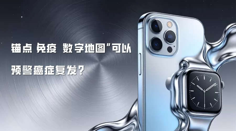 锚点｜免疫“数字地图”可以预警癌症复发？