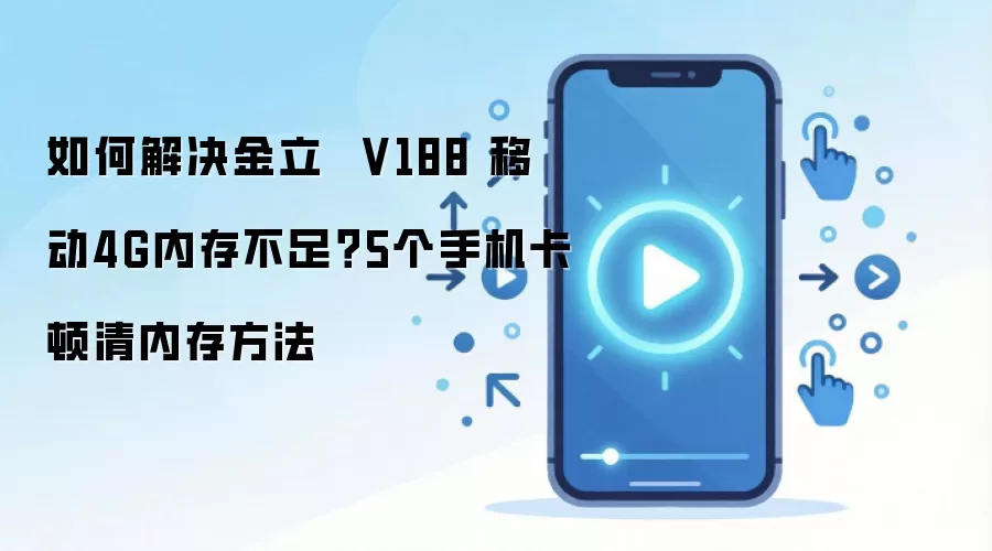 如何解决金立 V188 移动4G内存不足?5个手机卡顿清内存方法
