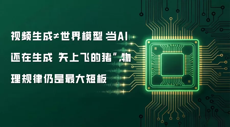 视频生成≠世界模型：当AI还在生成“天上飞的猪”，物理规律仍是最大短板