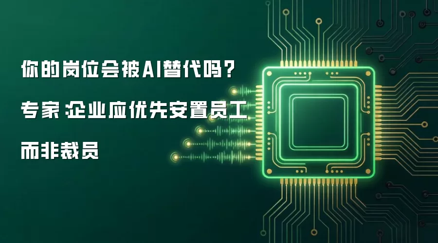 你的岗位会被AI替代吗？专家：企业应优先安置员工而非裁员