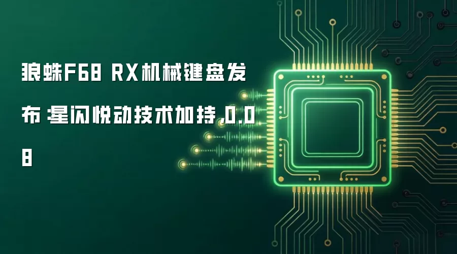 狼蛛F68 RX机械键盘发布：星闪悦动技术加持，0.08