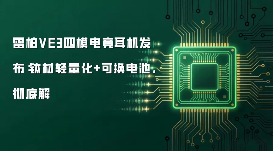 雷柏VE3四模电竞耳机发布:钛材轻量化+可换电池,彻底解