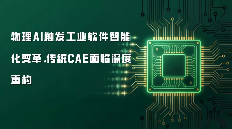 物理AI触发工业软件智能化变革，传统CAE面临深度重构