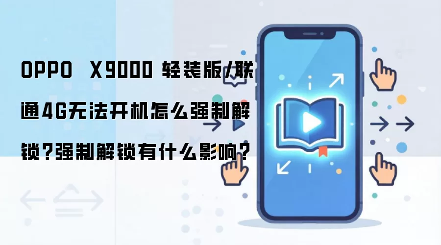 OPPO X9000 轻装版/联通4G无法开机怎么强制解锁?强制解锁有什么影响?