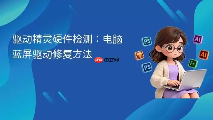 驱动精灵硬件检测:电脑蓝屏驱动修复方法