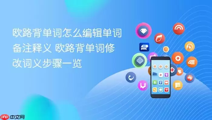 欧路背单词怎么编辑单词备注释义 欧路背单词修改词义步骤一览