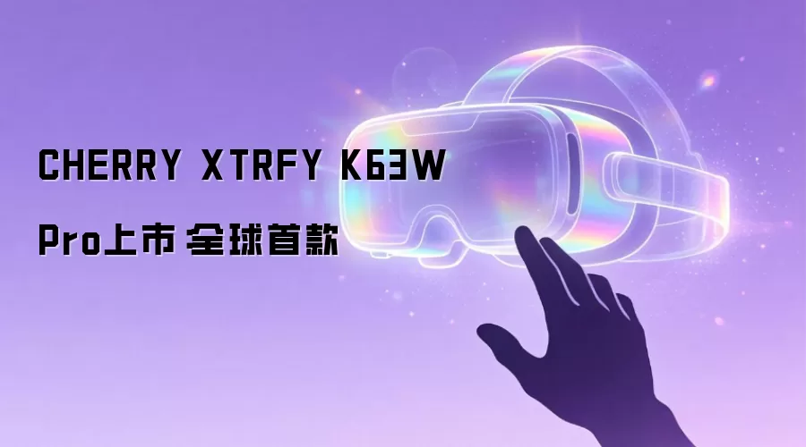 CHERRY XTRFY K63W Pro上市:全球首款