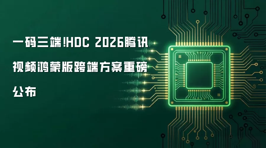 一码三端！HDC 2026腾讯视频鸿蒙版跨端方案重磅公布