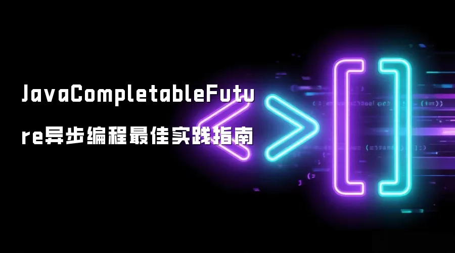 Ja vaCompletableFuture异步编程最佳实践指南
