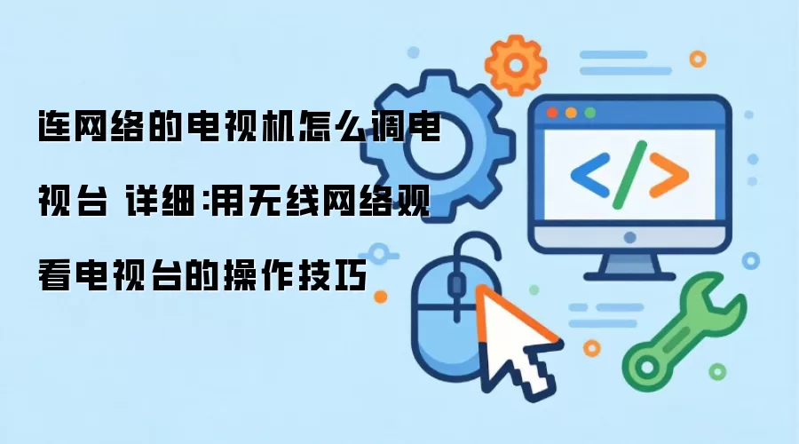 连网络的电视机怎么调电视台 详细:用无线网络观看电视台的操作技巧