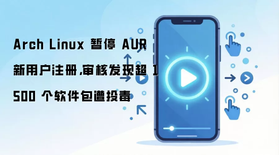 Arch Linux 暂停 AUR 新用户注册,审核发现超 1500 个软件包遭投毒