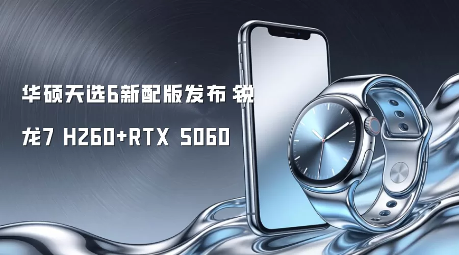 华硕天选6新配版发布:锐龙7 H260+RTX 5060