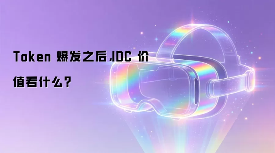 Token 爆发之后,IDC 价值看什么?