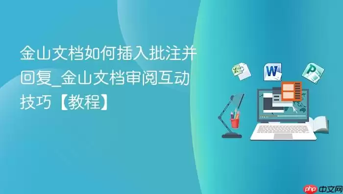 金山文档如何插入批注并回复_金山文档审阅互动技巧【教程】