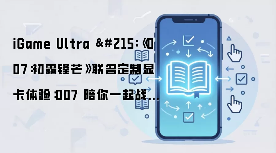 iGame Ultra ×《007：初露锋芒》联名定制显卡体验：007 陪你一起战 3A