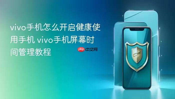 vivo手机怎么开启健康使用手机 vivo手机屏幕时间管理教程