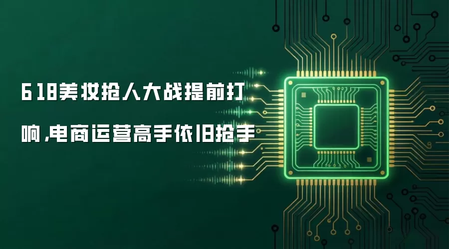 6·18美妆抢人大战提前打响，电商运营高手依旧抢手