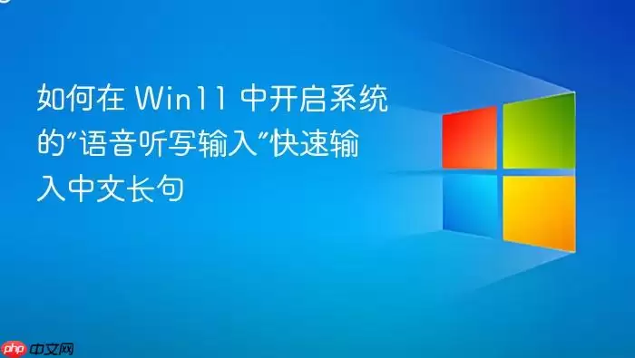 如何在 Win11 中开启系统的“语音听写输入”快速输入中文长句