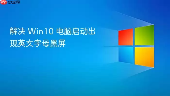 解决 Win10 电脑启动出现英文字母黑屏