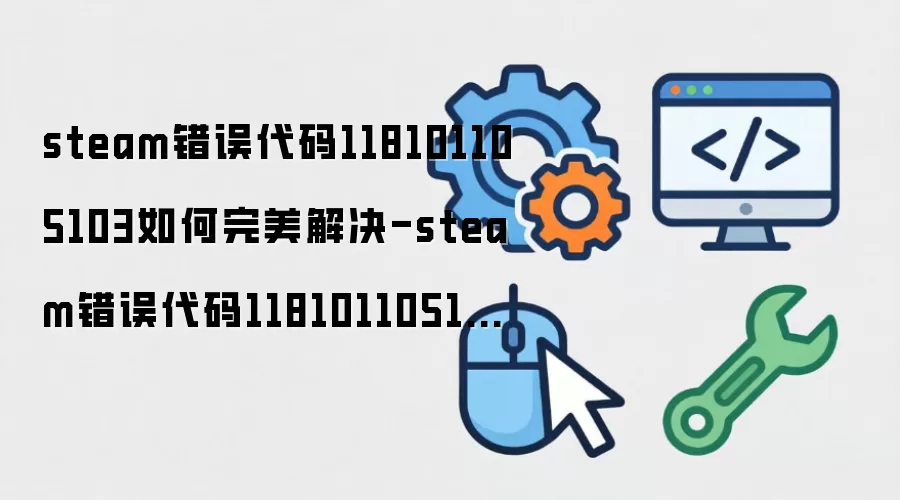 steam错误代码118101105103如何完美解决-steam错误代码118101105103完美解决途径