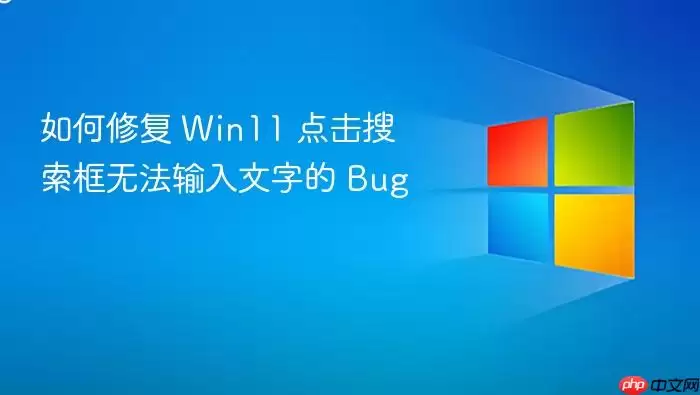 如何修复 Win11 点击搜索框无法输入文字的 Bug