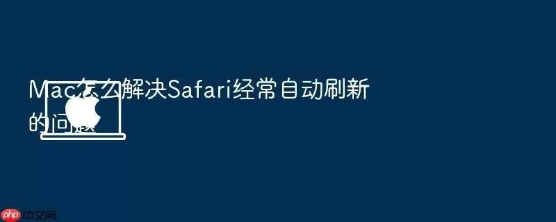 Mac怎么解决Safari经常自动刷新的问题