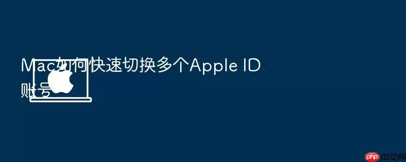 Mac如何快速切换多个Apple ID账号
