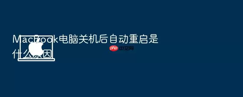 MacBook电脑关机后自动重启是什么原因