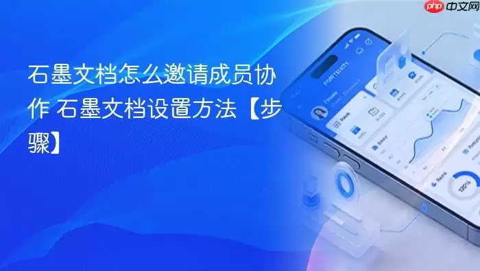 石墨文档怎么邀请成员协作 石墨文档设置方法【步骤】