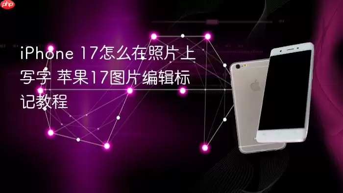 iPhone 17怎么在照片上写字 苹果17图片编辑标记教程