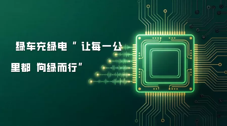 “绿车充绿电 ” 让每一公里都“向绿而行”