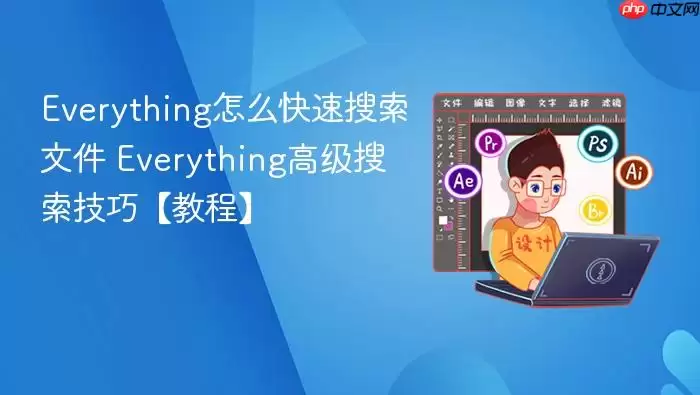 Everything怎么快速搜索文件 Everything高级搜索技巧【教程】