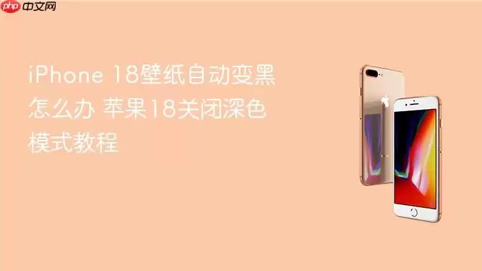 iPhone 18壁纸自动变黑怎么办 苹果18关闭深色模式教程