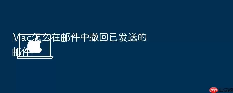 Mac怎么在邮件中撤回已发送的邮件