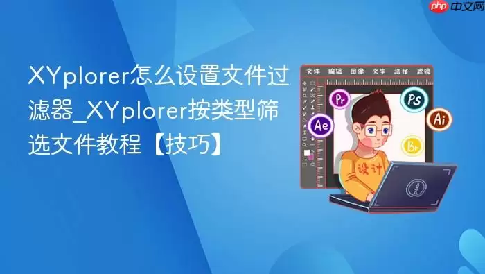 XYplorer怎么设置文件过滤器_XYplorer按类型筛选文件教程【技巧】