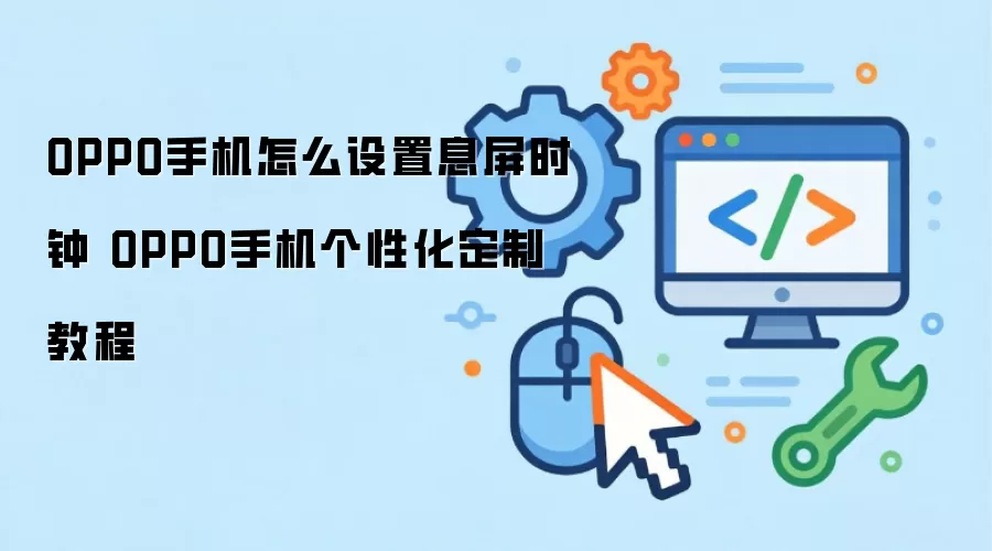 OPPO手机怎么设置息屏时钟 OPPO手机个性化定制教程