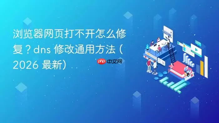 浏览器网页打不开怎么修复?dns 修改通用方法 (2026 最新)
