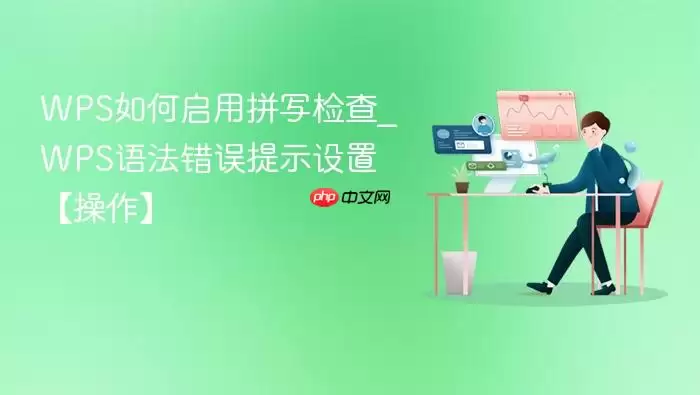 WPS如何启用拼写检查_WPS语法错误提示设置【操作】