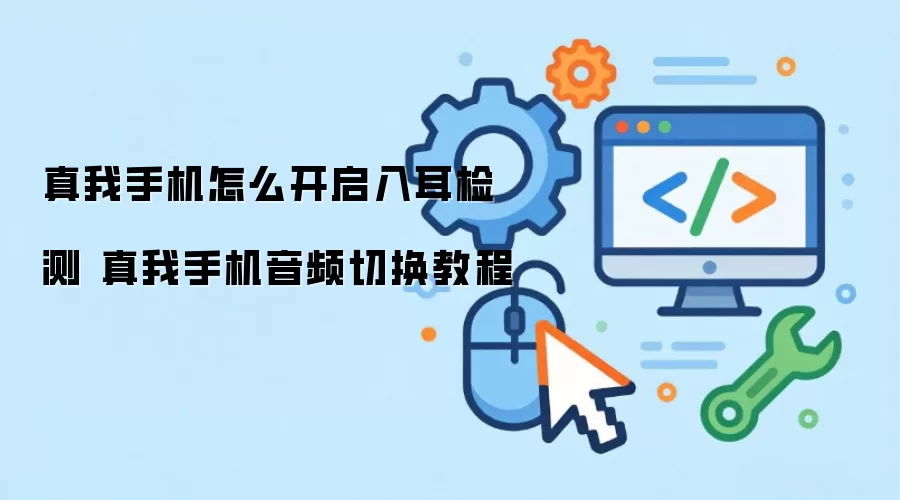 真我手机怎么开启入耳检测 真我手机音频切换教程