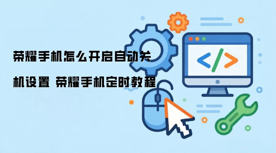 荣耀手机怎么开启自动关机设置 荣耀手机定时教程