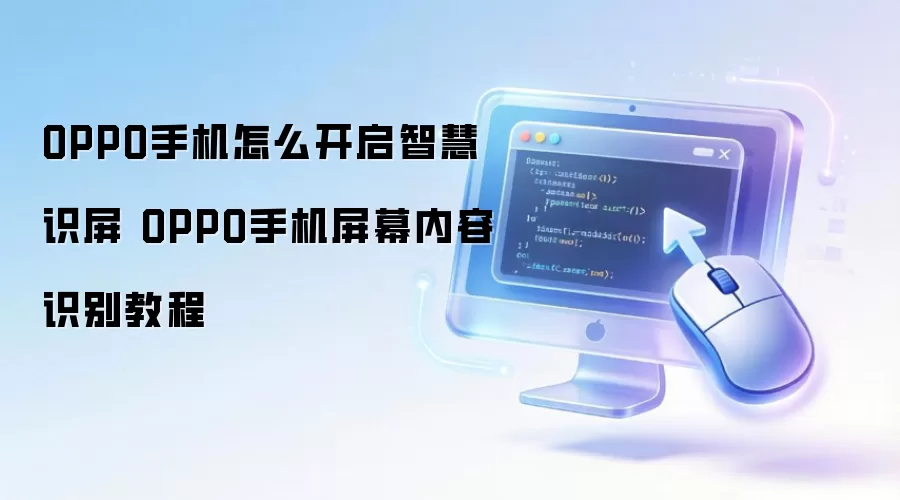 OPPO手机怎么开启智慧识屏 OPPO手机屏幕内容识别教程