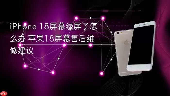 iPhone 18屏幕绿屏了怎么办 苹果18屏幕售后维修建议