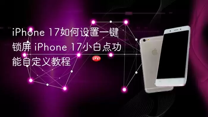 iPhone 17如何设置一键锁屏 iPhone 17小白点功能自定义教程