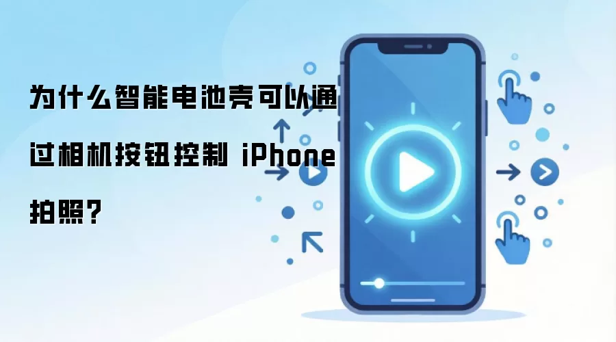 为什么智能电池壳可以通过相机按钮控制 iPhone 拍照?