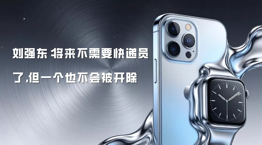 刘强东：将来不需要快递员了，但一个也不会被开除