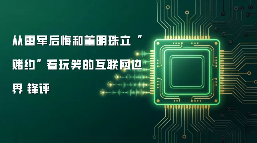 从雷军后悔和董明珠立“赌约” 看玩笑的互联网边界｜锋评