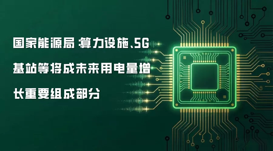 国家能源局:算力设施、5G基站等将成未来用电量增长重要组成部分